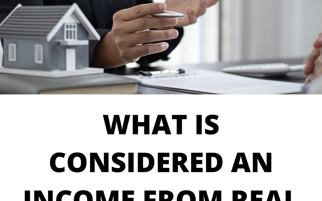 WHAT IS CONSIDERED AN INCOME FROM REAL ESTATE